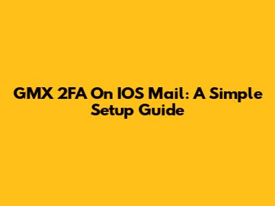 GMX 2FA On IOS Mail: A Simple Setup Guide