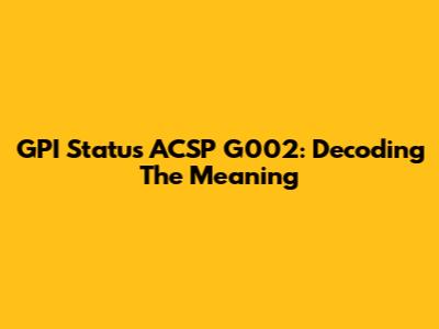 GPI Status ACSP G002: Decoding The Meaning