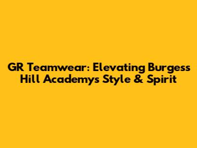 GR Teamwear: Elevating Burgess Hill Academy's Style & Spirit
