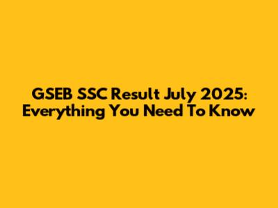 GSEB SSC Result July 2025: Everything You Need To Know