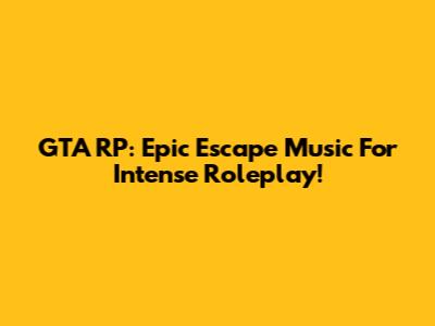 GTA RP: Epic Escape Music For Intense Roleplay!