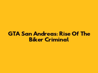 GTA San Andreas: Rise Of The Biker Criminal