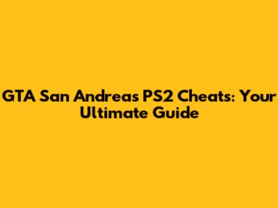 GTA San Andreas PS2 Cheats: Your Ultimate Guide