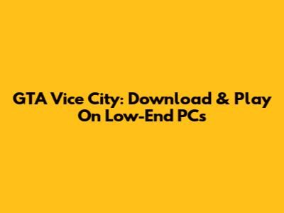 GTA Vice City: Download & Play On Low-End PCs