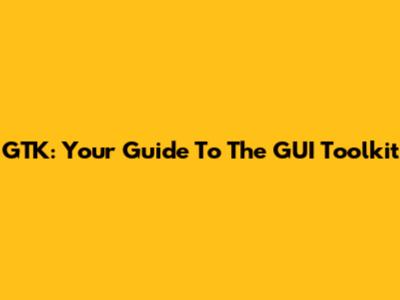 GTK: Your Guide To The GUI Toolkit