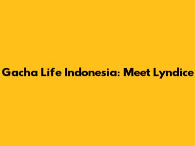 Gacha Life Indonesia: Meet Lyndice