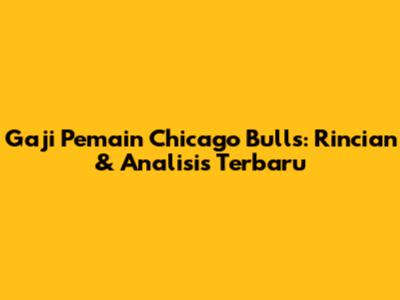 Gaji Pemain Chicago Bulls: Rincian & Analisis Terbaru