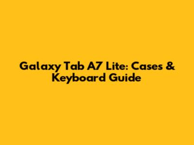 Galaxy Tab A7 Lite: Cases & Keyboard Guide