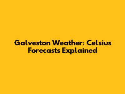 Galveston Weather: Celsius Forecasts Explained