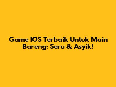 Game IOS Terbaik Untuk Main Bareng: Seru & Asyik!