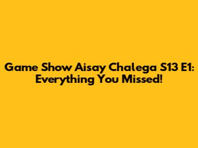 Game Show Aisay Chalega S13 E1: Everything You Missed!