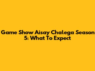 Game Show Aisay Chalega Season 5: What To Expect