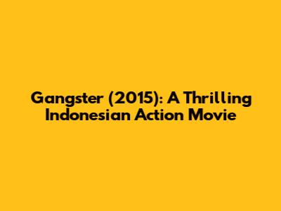 Gangster (2015): A Thrilling Indonesian Action Movie