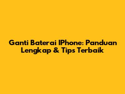 Ganti Baterai IPhone: Panduan Lengkap & Tips Terbaik