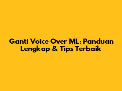 Ganti Voice Over ML: Panduan Lengkap & Tips Terbaik