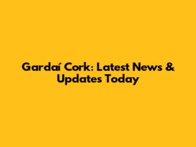 Gardaí Cork: Latest News & Updates Today