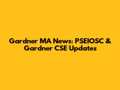 Gardner MA News: PSEIOSC & Gardner CSE Updates
