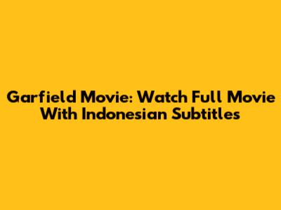 Garfield Movie: Watch Full Movie With Indonesian Subtitles