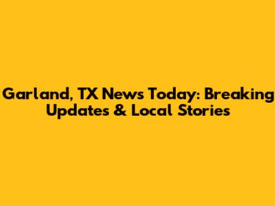 Garland, TX News Today: Breaking Updates & Local Stories