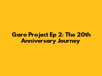 Garo Project Ep 2: The 20th Anniversary Journey