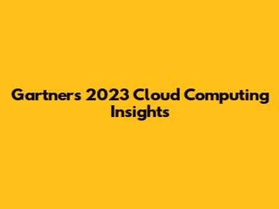 Gartner's 2023 Cloud Computing Insights