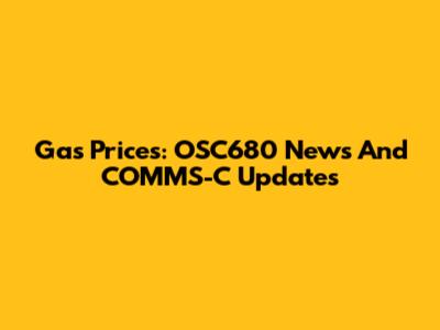 Gas Prices: OSC680 News And COMMS-C Updates