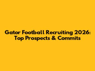 Gator Football Recruiting 2026: Top Prospects & Commits