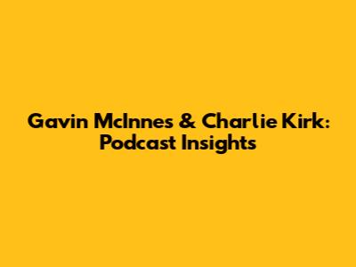 Gavin McInnes & Charlie Kirk: Podcast Insights