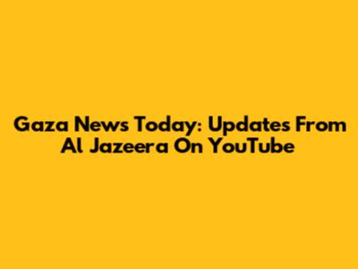 Gaza News Today: Updates From Al Jazeera On YouTube