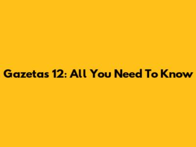 Gazetas 12: All You Need To Know