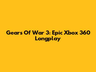 Gears Of War 3: Epic Xbox 360 Longplay