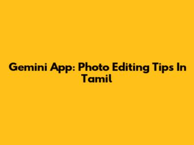 Gemini App: Photo Editing Tips In Tamil