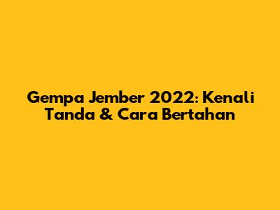 Gempa Jember 2022: Kenali Tanda & Cara Bertahan