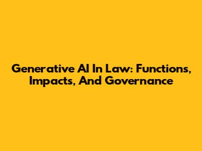 Generative AI In Law: Functions, Impacts, And Governance