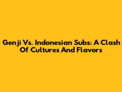 Genji Vs. Indonesian Subs: A Clash Of Cultures And Flavors