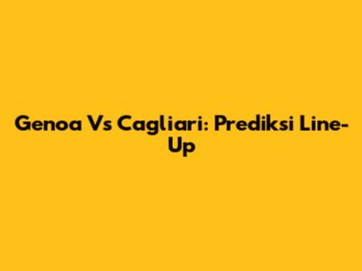Genoa Vs Cagliari: Prediksi Line-Up