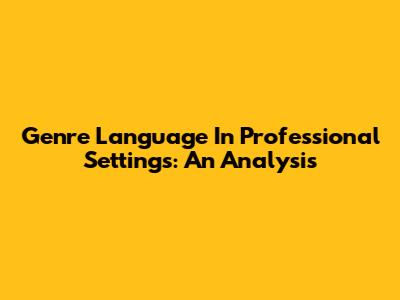 Genre Language In Professional Settings: An Analysis