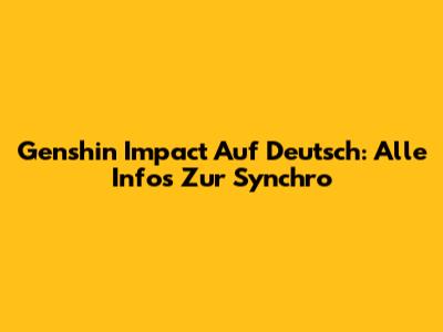 Genshin Impact Auf Deutsch: Alle Infos Zur Synchro