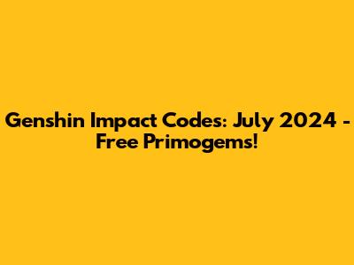 Genshin Impact Codes: July 2024 - Free Primogems!