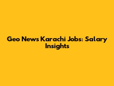 Geo News Karachi Jobs: Salary Insights