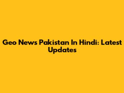 Geo News Pakistan In Hindi: Latest Updates