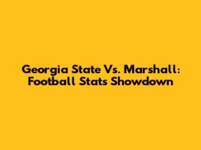 Georgia State Vs. Marshall: Football Stats Showdown
