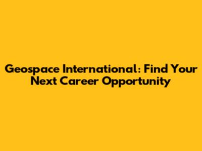 Geospace International: Find Your Next Career Opportunity