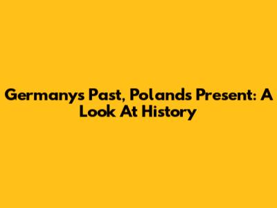 Germany's Past, Poland's Present: A Look At History