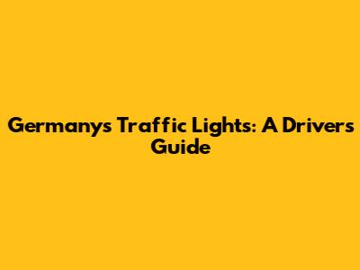 Germany's Traffic Lights: A Driver's Guide