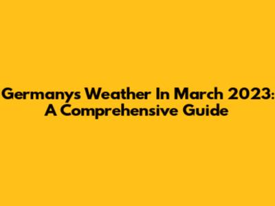 Germany's Weather In March 2023: A Comprehensive Guide