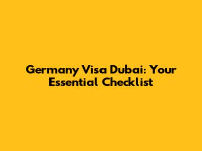Germany Visa Dubai: Your Essential Checklist