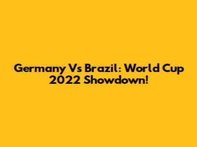 Germany Vs Brazil: World Cup 2022 Showdown!