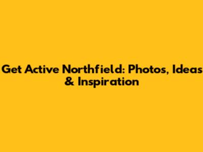 Get Active Northfield: Photos, Ideas & Inspiration