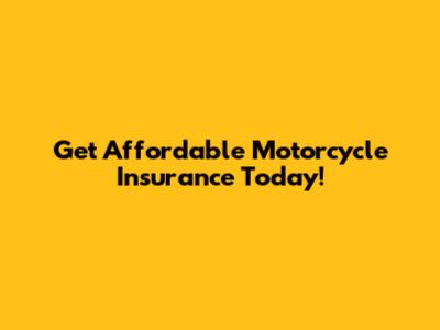 Get Affordable Motorcycle Insurance Today!